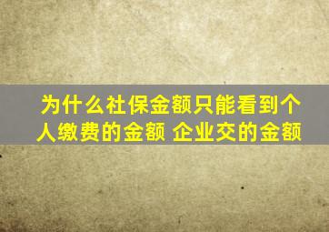 为什么社保金额只能看到个人缴费的金额 企业交的金额